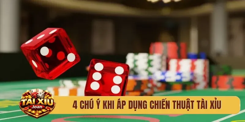 4 chú ý khi áp dụng chiến thuật tài xỉu