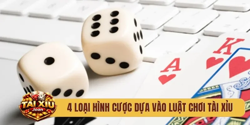 4 loại hình cược dựa vào luật chơi tài xỉu