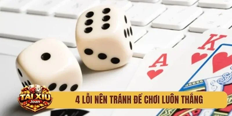 4 lỗi nên tránh để chơi luôn thắng