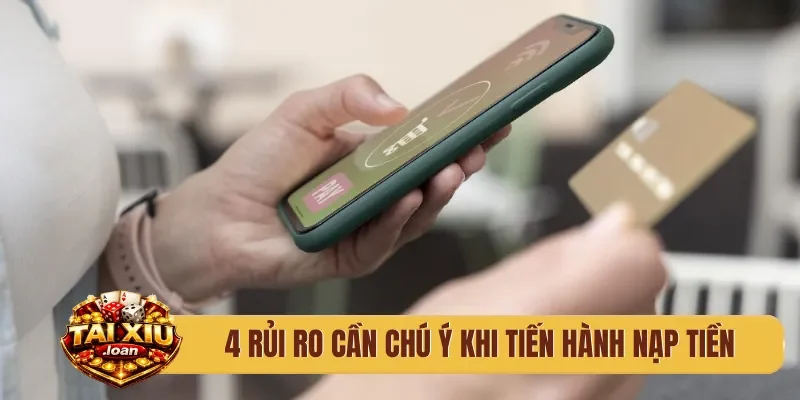4 rủi ro cần chú ý khi tiến hành nạp tiền