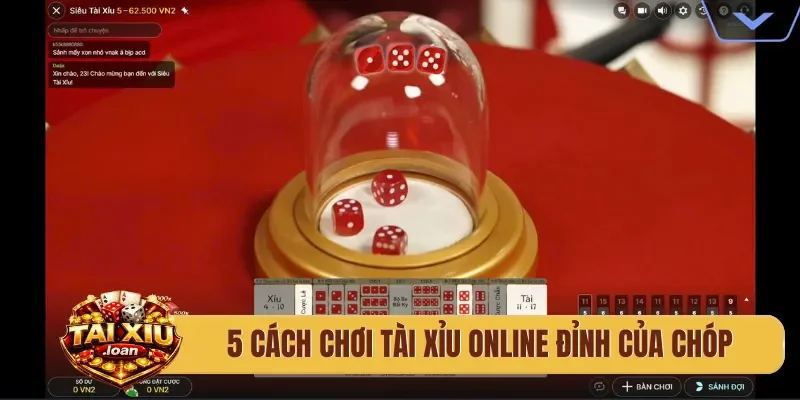 5 cách chơi tài xỉu online đỉnh của chóp