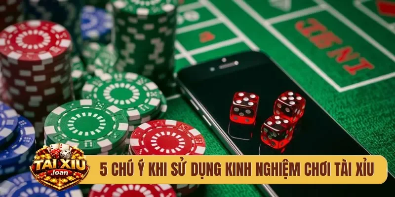 5 chú ý khi sử dụng kinh nghiệm chơi tài xỉu