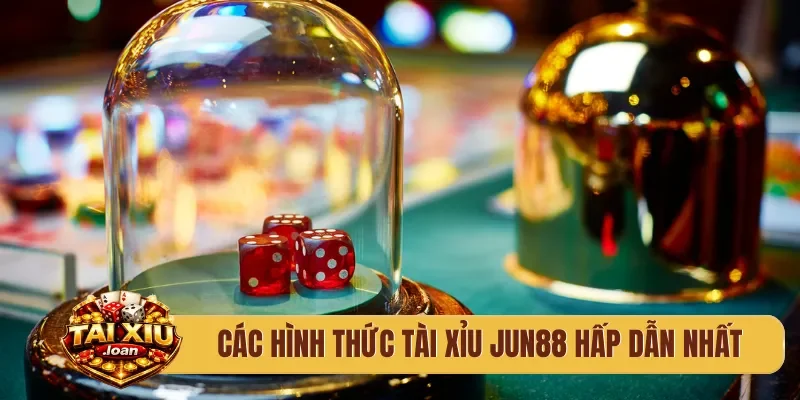 Các hình thức tài xỉu Jun88 hấp dẫn nhất