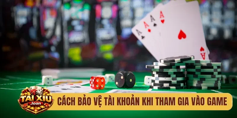 Cách bảo vệ tài khoản khi tham gia vào game