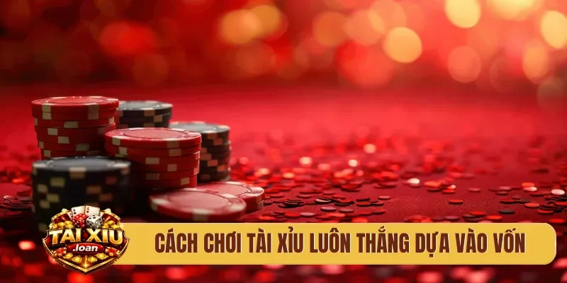 Cách chơi tài xỉu luôn thắng dựa vào vốn