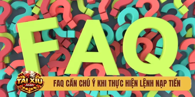 FAQ cần chú ý khi thực hiện lệnh nạp tiền