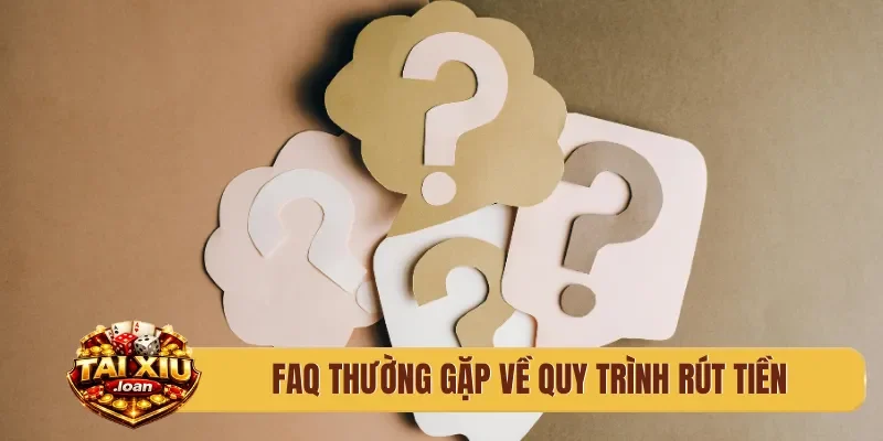 FAQ thường gặp về quy trình rút tiền
