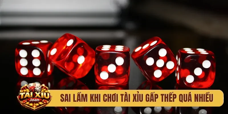 Sai lầm khi chơi tài xỉu gấp thếp quá nhiều