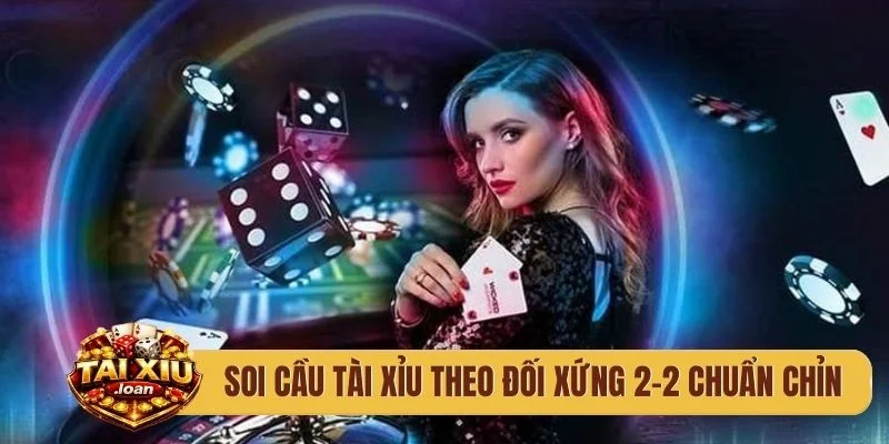 Soi cầu tài xỉu là gì theo đối xứng 2-2 chuẩn chỉn