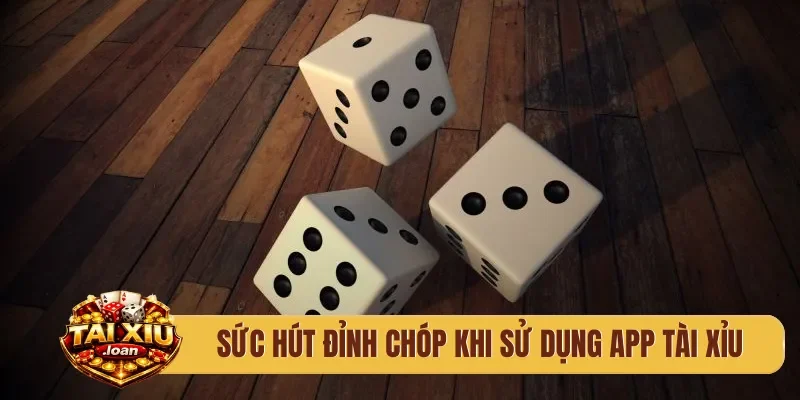 Sức hút đỉnh chóp khi sử dụng app tài xỉu