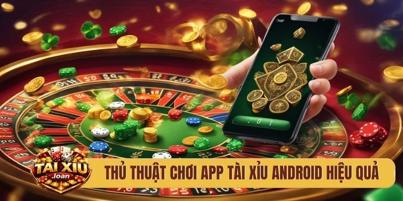 Thủ thuật chơi app tài xỉu Android hiệu quả